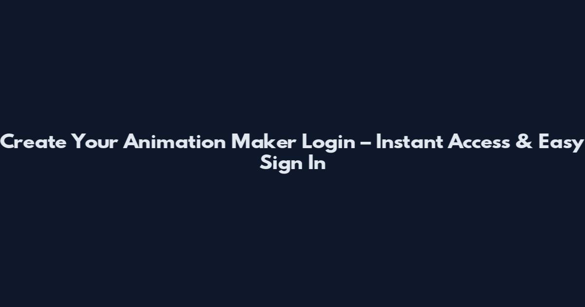 Create Your Animation Maker Login – Instant Access & Easy Sign In