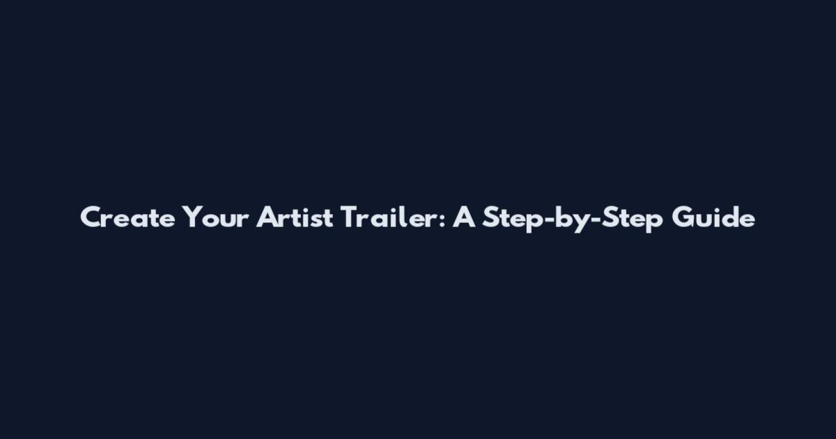 Create Your Artist Trailer: A Step-by-Step Guide