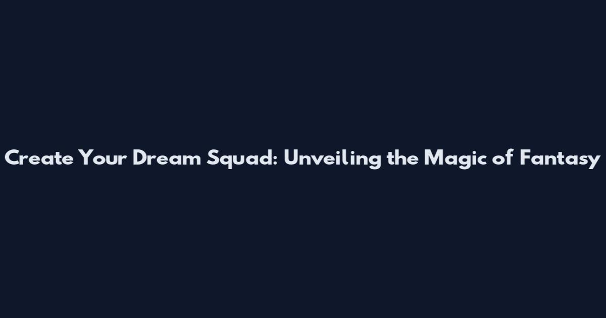Create Your Dream Squad: Unveiling the Magic of Fantasy