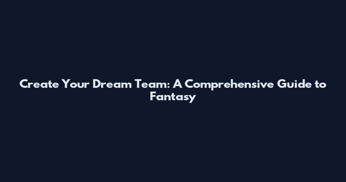 Create Your Dream Team: A Comprehensive Guide to Fantasy
