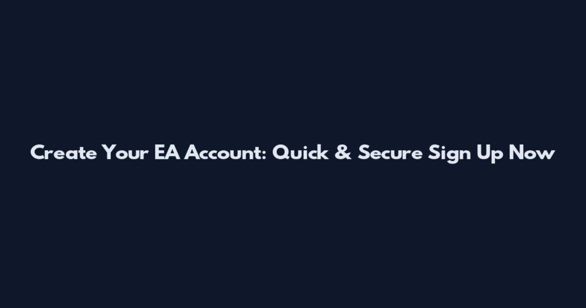 Create Your EA Account: Quick & Secure Sign Up Now