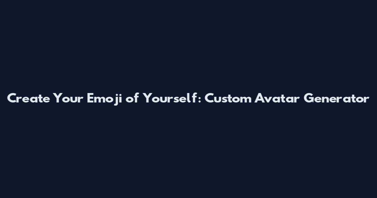 Create Your Emoji of Yourself: Custom Avatar Generator