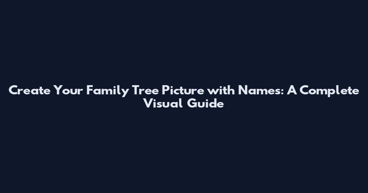 Create Your Family Tree Picture with Names: A Complete Visual Guide