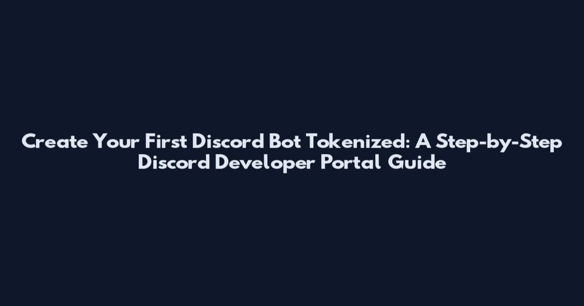 Create Your First Discord Bot Tokenized: A Step-by-Step Discord Developer Portal Guide