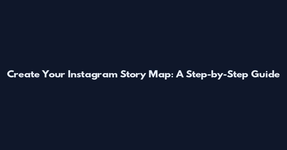 Create Your Instagram Story Map: A Step-by-Step Guide