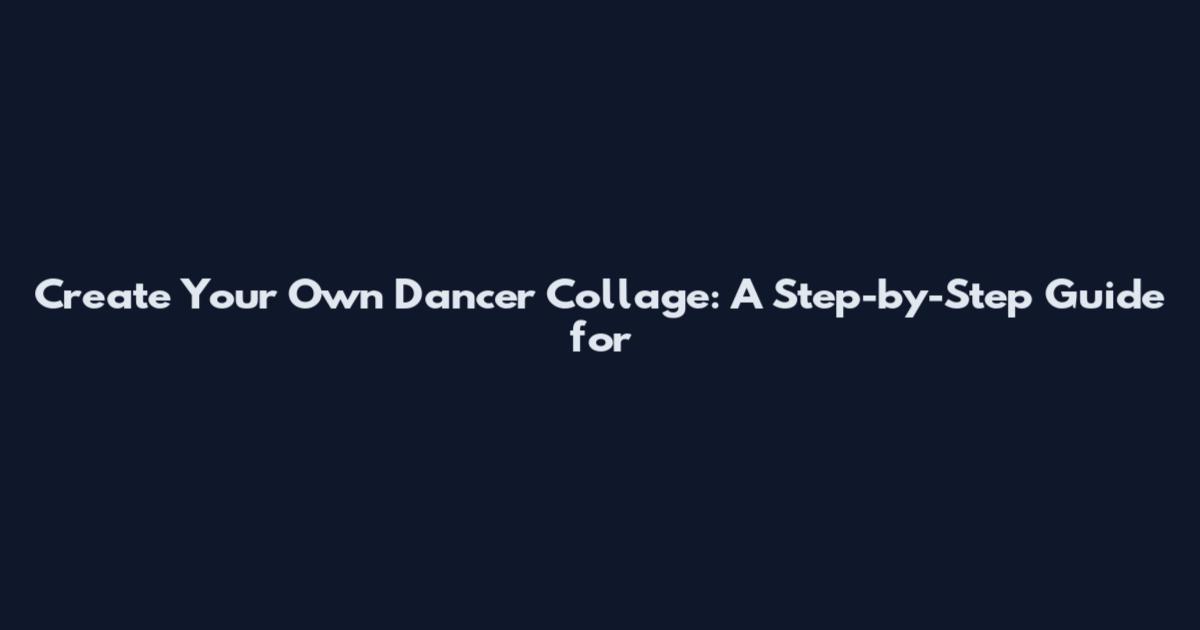 Create Your Own Dancer Collage: A Step-by-Step Guide for