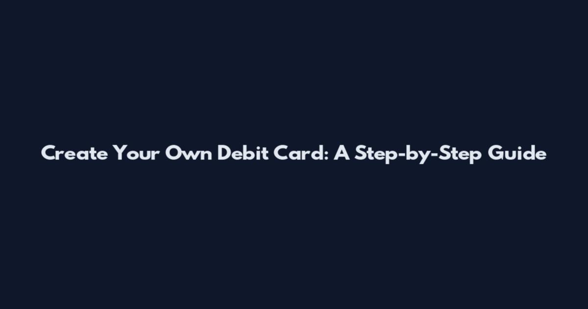 Create Your Own Debit Card: A Step-by-Step Guide