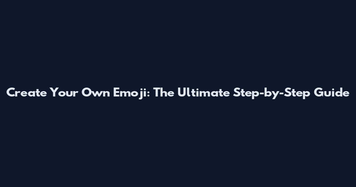Create Your Own Emoji: The Ultimate Step-by-Step Guide