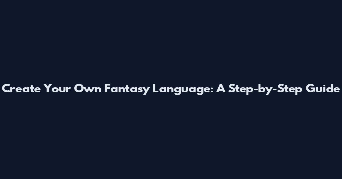 Create Your Own Fantasy Language: A Step-by-Step Guide