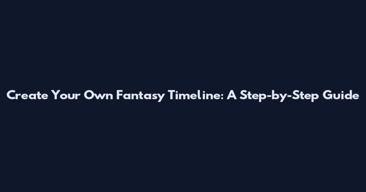 Create Your Own Fantasy Timeline: A Step-by-Step Guide