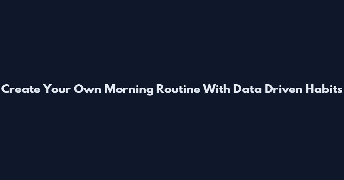 Create Your Own Morning Routine With Data Driven Habits