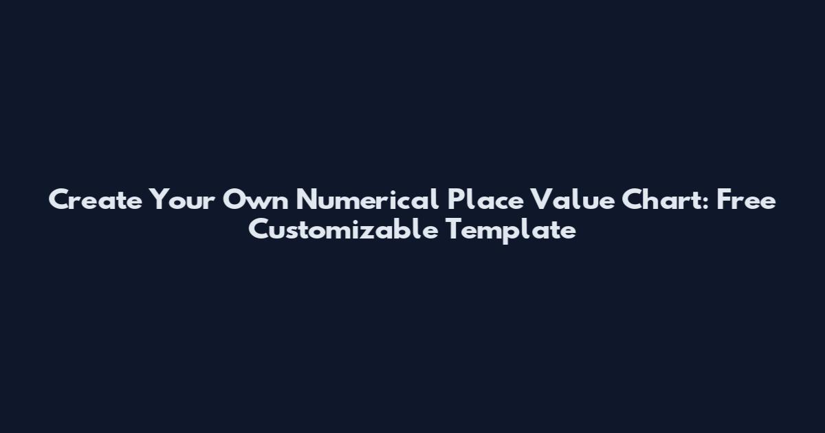 Create Your Own Numerical Place Value Chart: Free Customizable Template