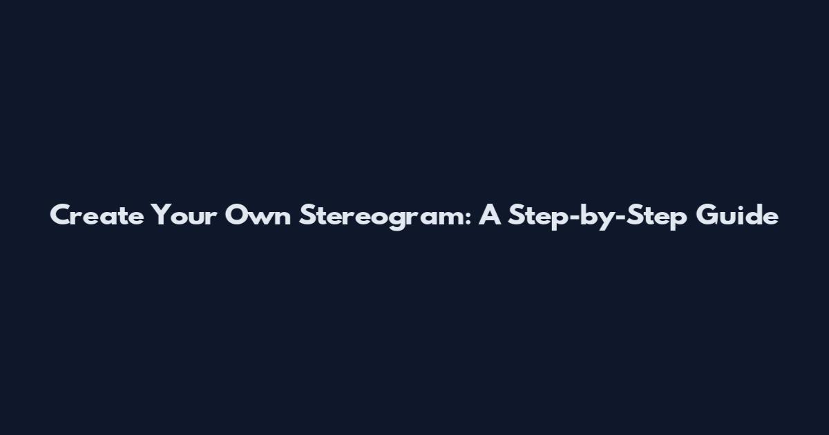 Create Your Own Stereogram: A Step-by-Step Guide
