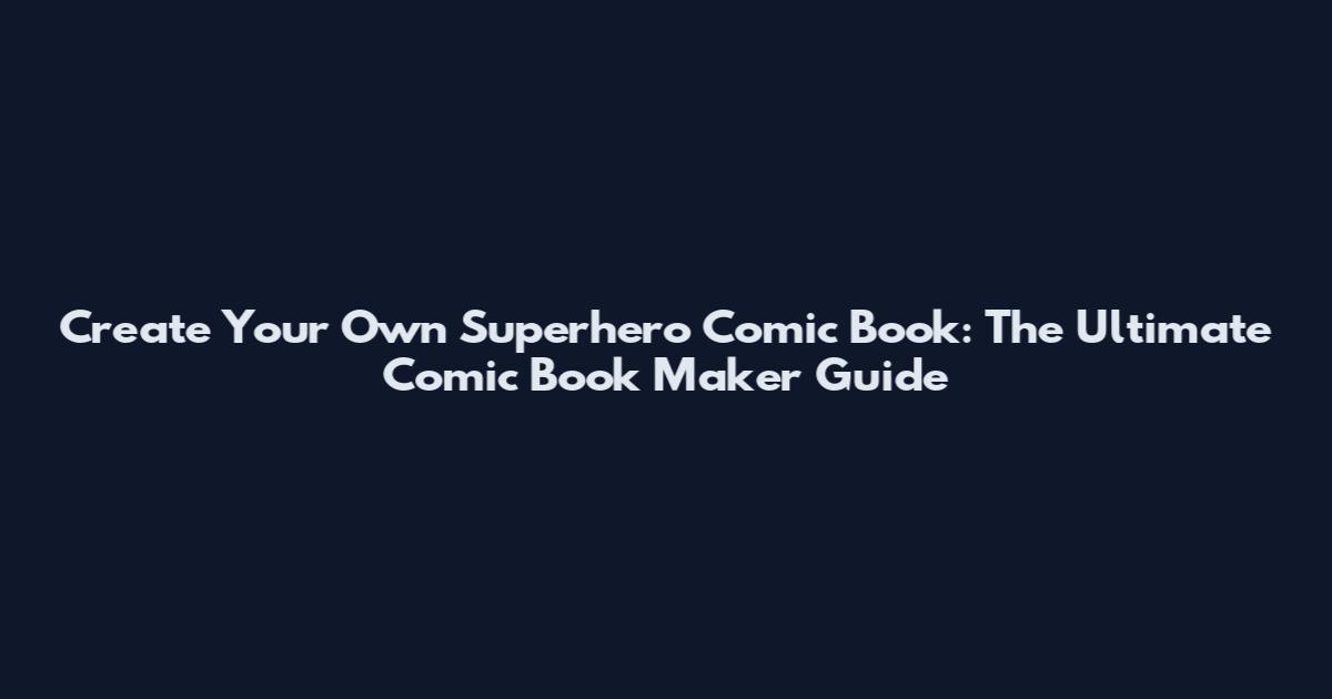 Create Your Own Superhero Comic Book: The Ultimate Comic Book Maker Guide