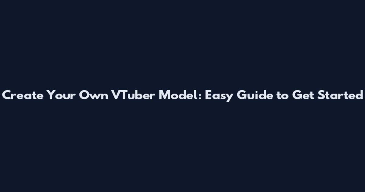 Create Your Own VTuber Model: Easy Guide to Get Started