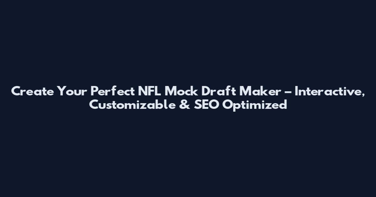 Create Your Perfect NFL Mock Draft Maker – Interactive, Customizable & SEO Optimized