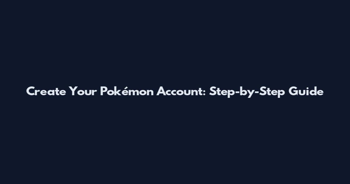 Create Your Pokémon Account: Step-by-Step Guide