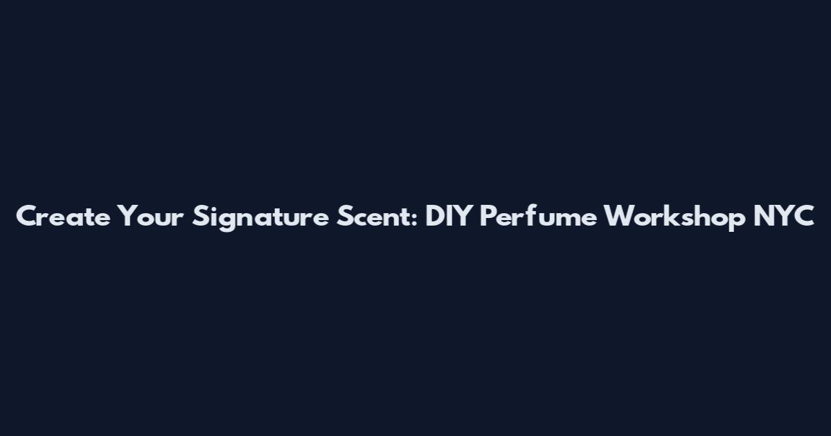 Create Your Signature Scent: DIY Perfume Workshop NYC