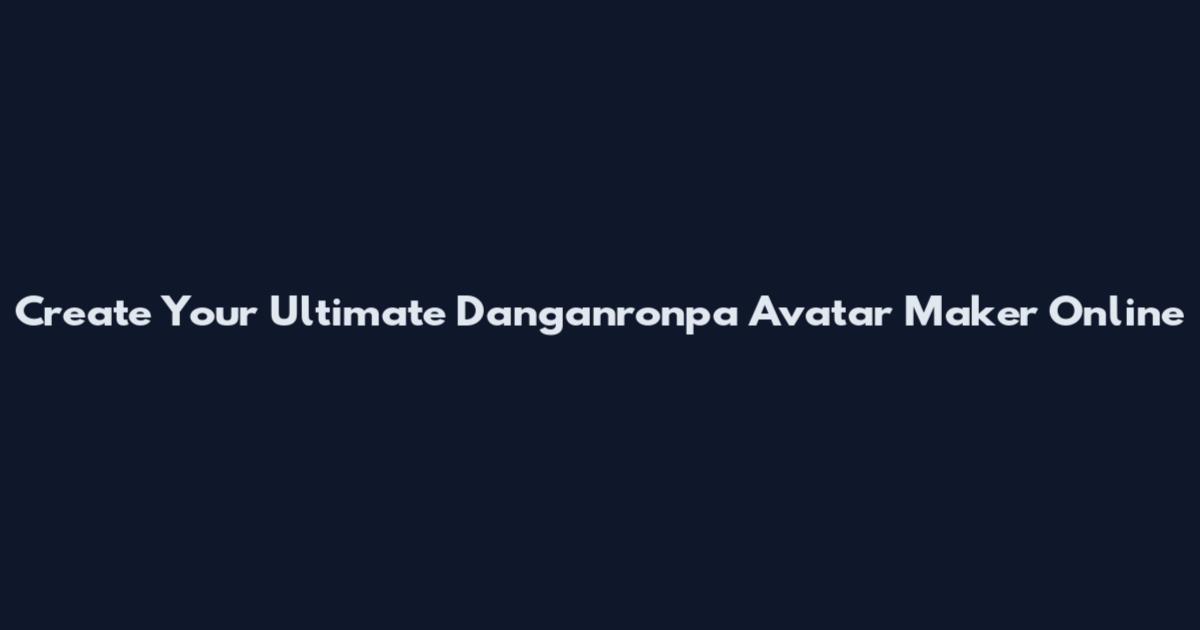 Create Your Ultimate Danganronpa Avatar Maker Online