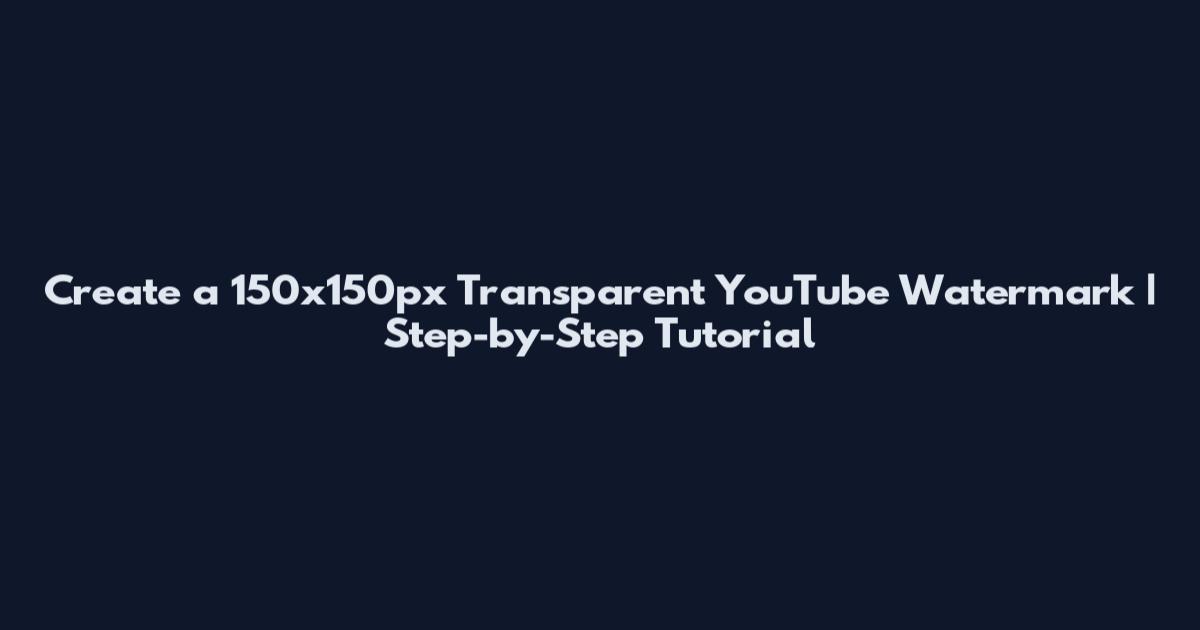 Create a 150x150px Transparent YouTube Watermark | Step-by-Step Tutorial