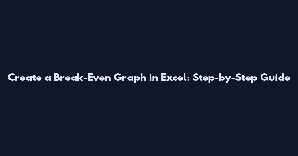Create a Break-Even Graph in Excel: Step-by-Step Guide