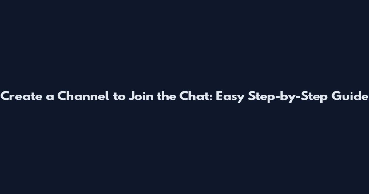Create a Channel to Join the Chat: Easy Step-by-Step Guide