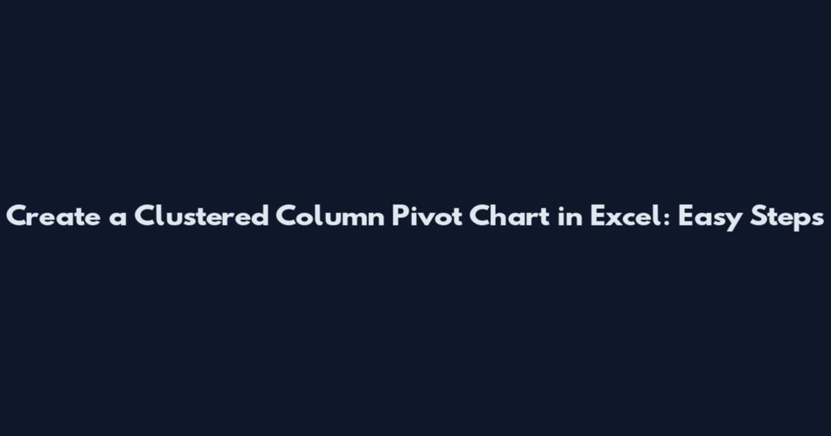 Create a Clustered Column Pivot Chart in Excel: Easy Steps