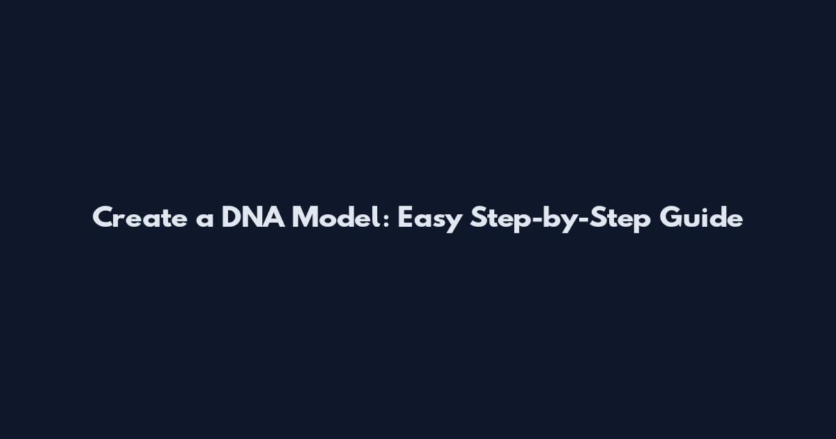 Create a DNA Model: Easy Step-by-Step Guide