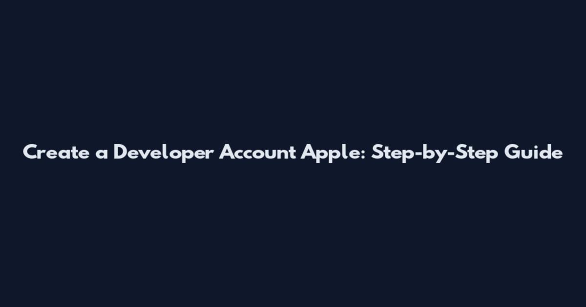 Create a Developer Account Apple: Step-by-Step Guide