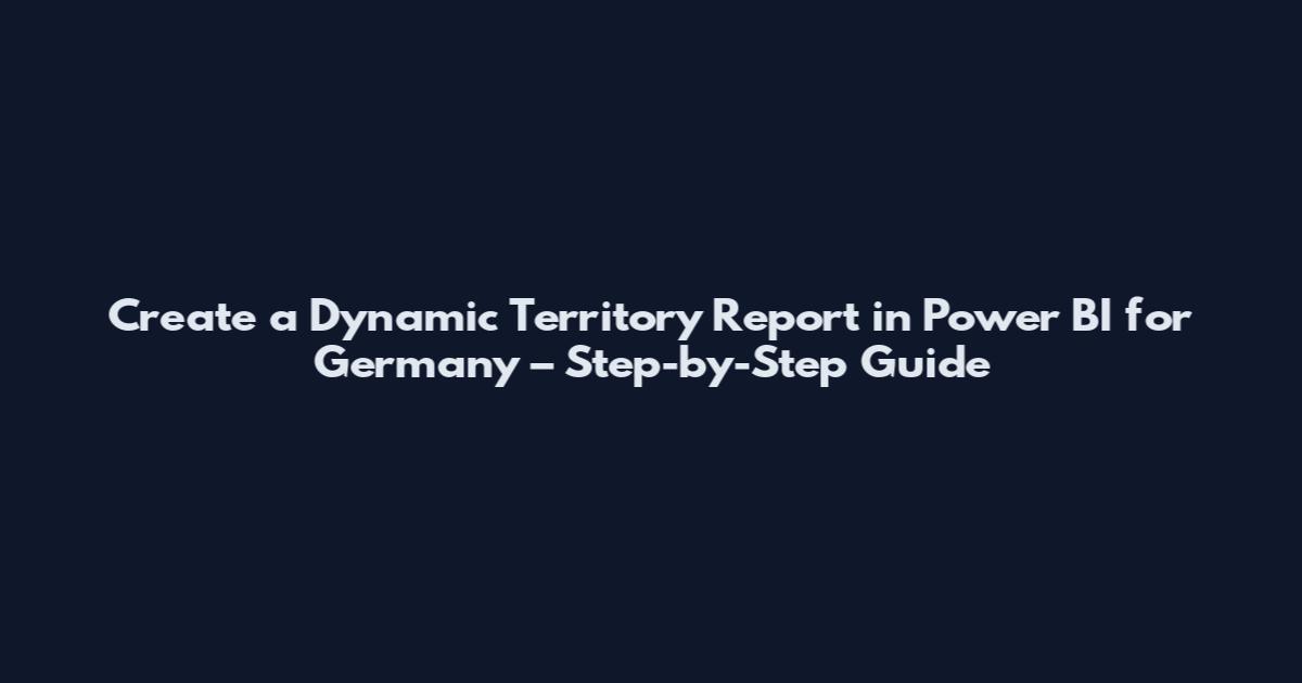 Create a Dynamic Territory Report in Power BI for Germany – Step-by-Step Guide