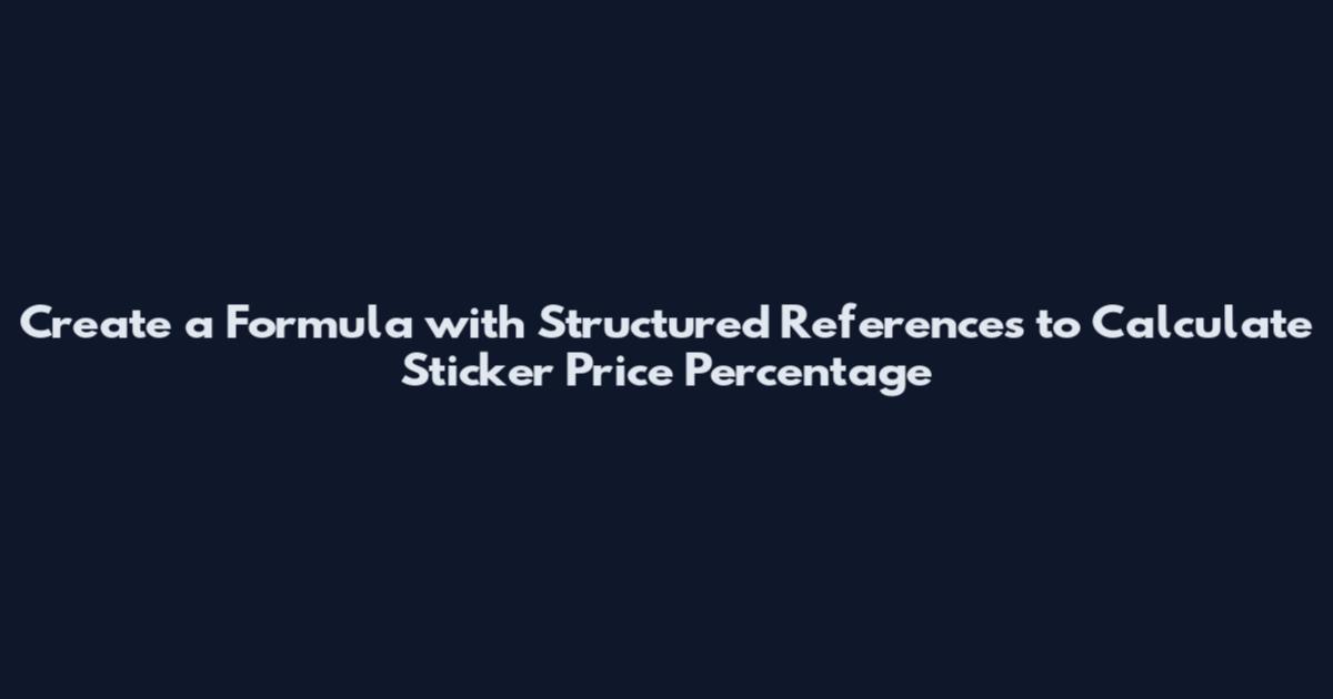 Create a Formula with Structured References to Calculate Sticker Price Percentage