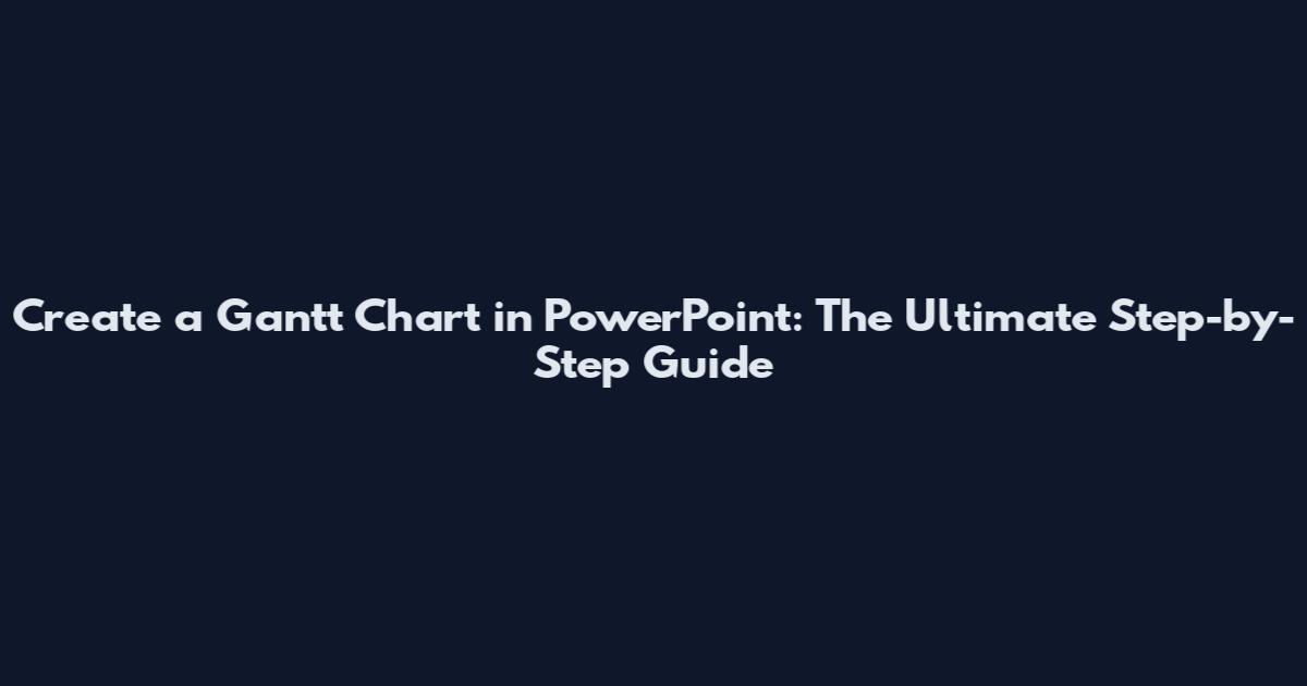 Create a Gantt Chart in PowerPoint: The Ultimate Step-by-Step Guide