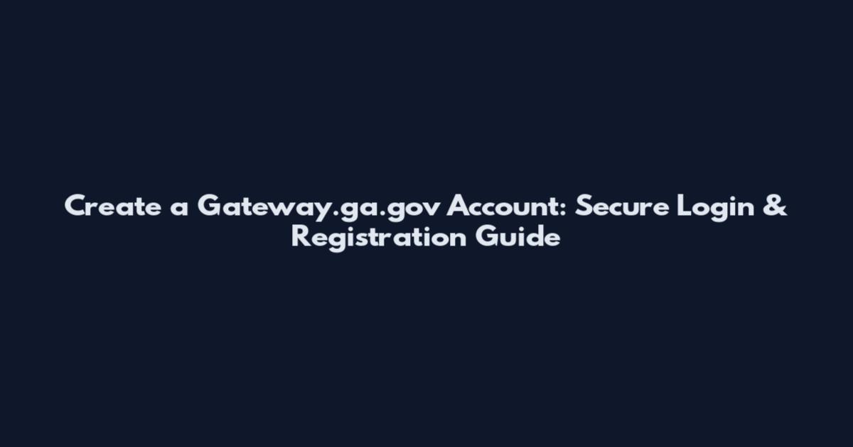 Create a Gateway.ga.gov Account: Secure Login & Registration Guide