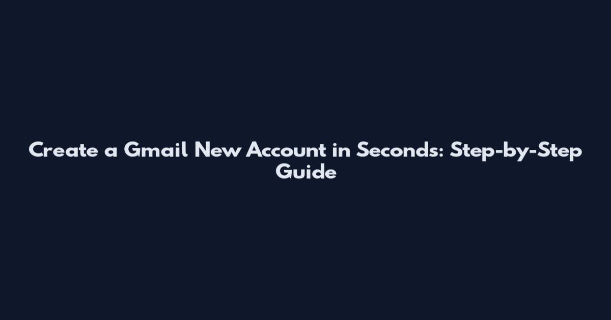 Create a Gmail New Account in Seconds: Step-by-Step Guide
