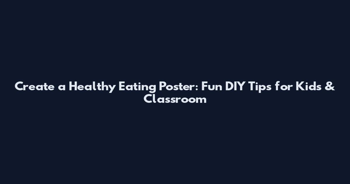 Create a Healthy Eating Poster: Fun DIY Tips for Kids & Classroom