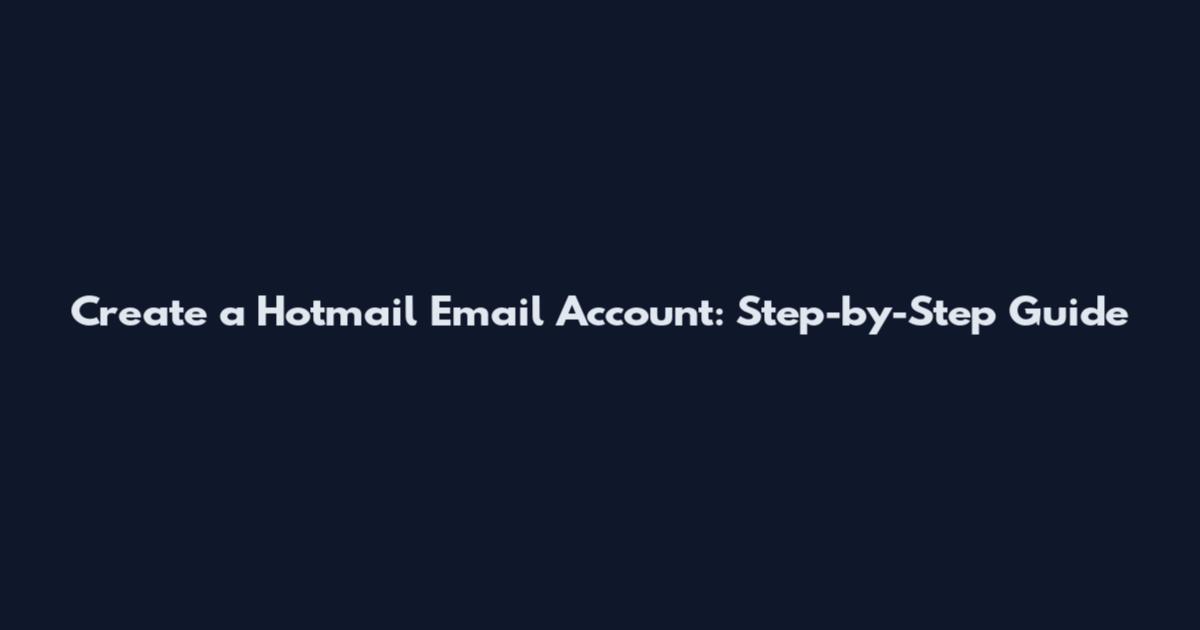 Create a Hotmail Email Account: Step-by-Step Guide