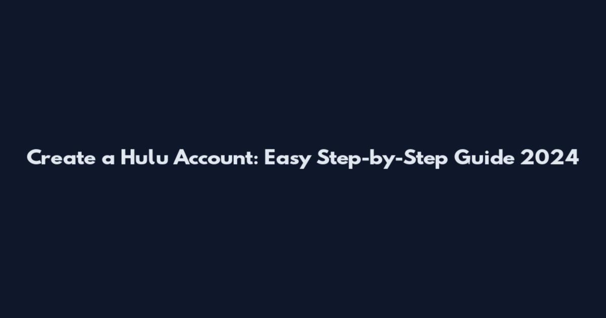 Create a Hulu Account: Easy Step-by-Step Guide 2024