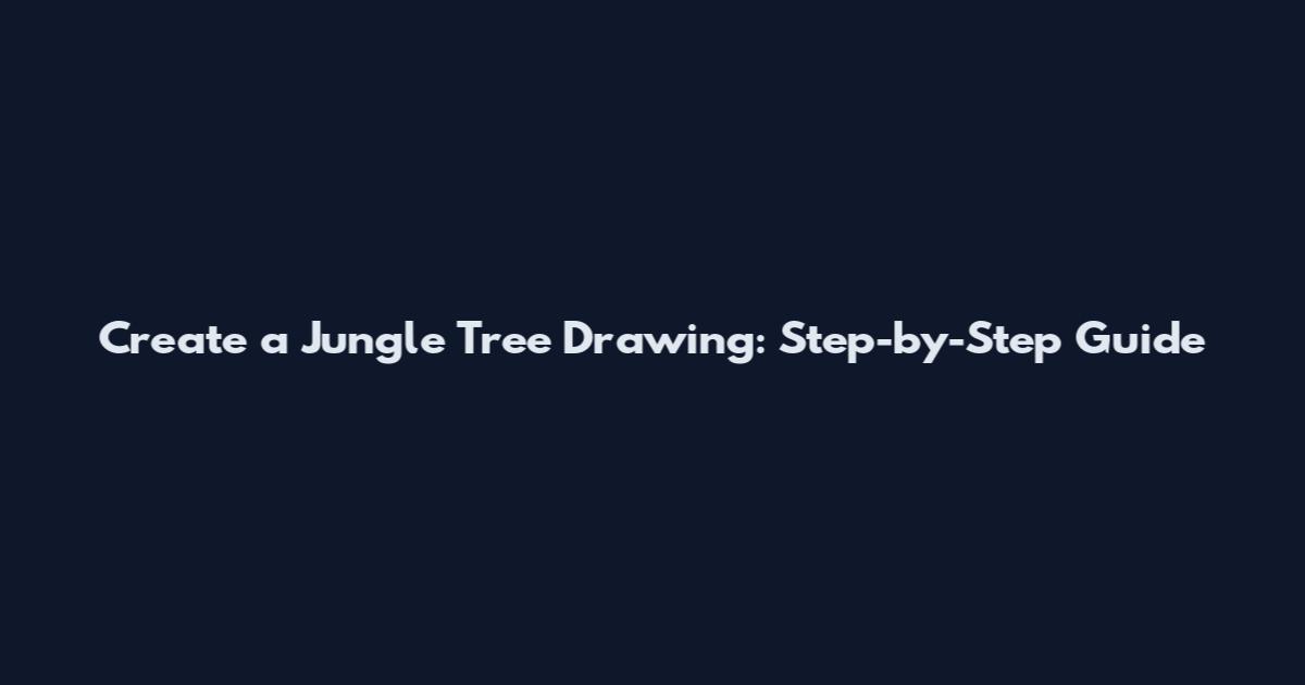 Create a Jungle Tree Drawing: Step-by-Step Guide