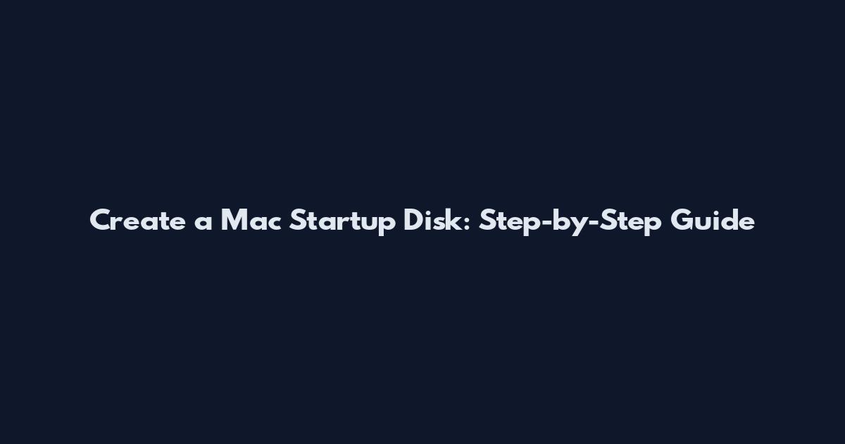 Create a Mac Startup Disk: Step-by-Step Guide