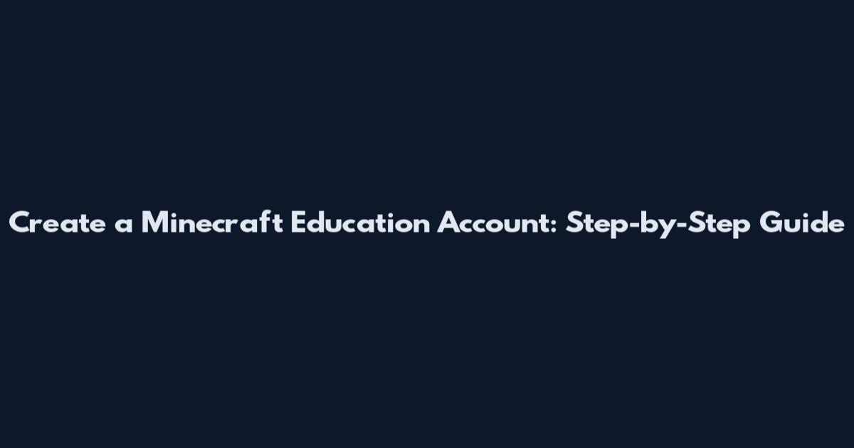 Create a Minecraft Education Account: Step-by-Step Guide