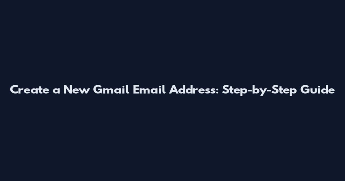Create a New Gmail Email Address: Step-by-Step Guide