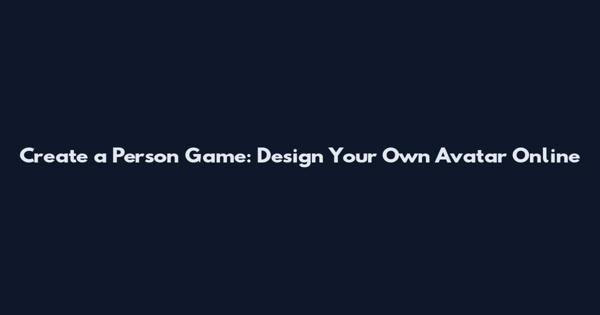 Create a Person Game: Design Your Own Avatar Online
