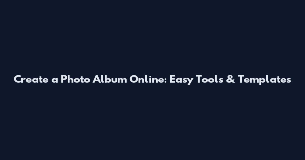 Create a Photo Album Online: Easy Tools & Templates