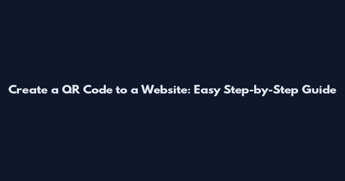Create a QR Code to a Website: Easy Step-by-Step Guide