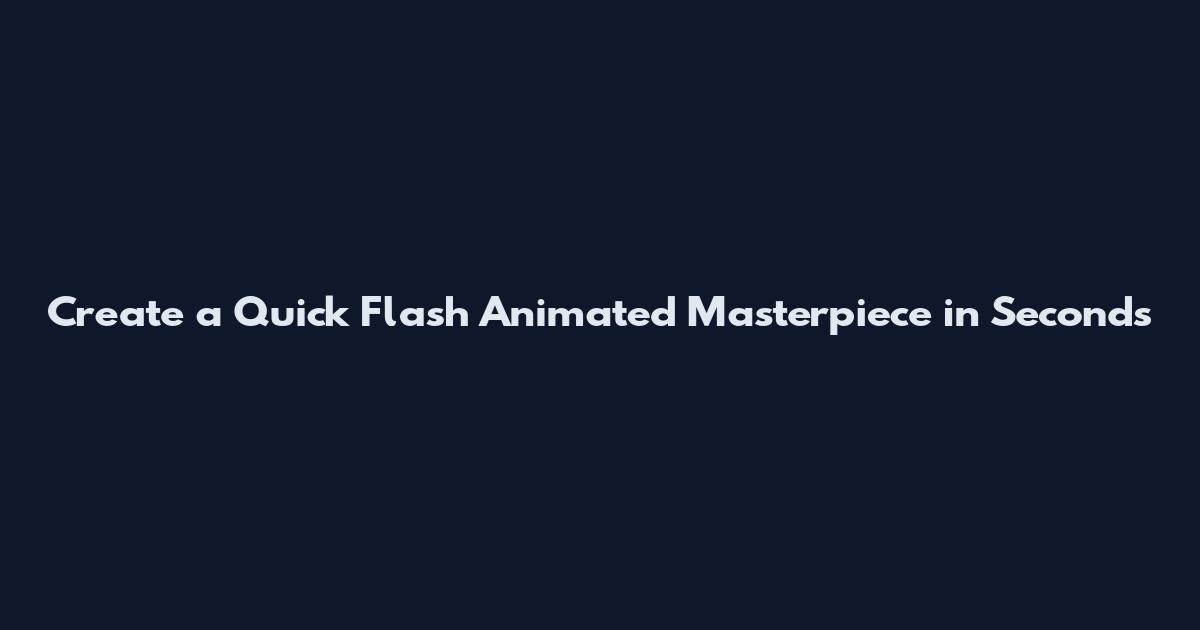 Create a Quick Flash Animated Masterpiece in Seconds