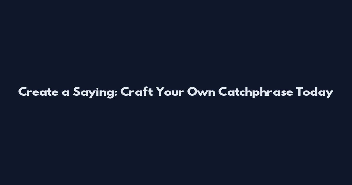 Create a Saying: Craft Your Own Catchphrase Today