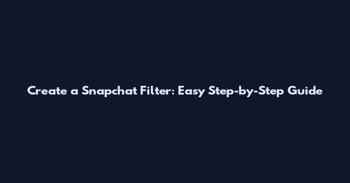 Create a Snapchat Filter: Easy Step-by-Step Guide