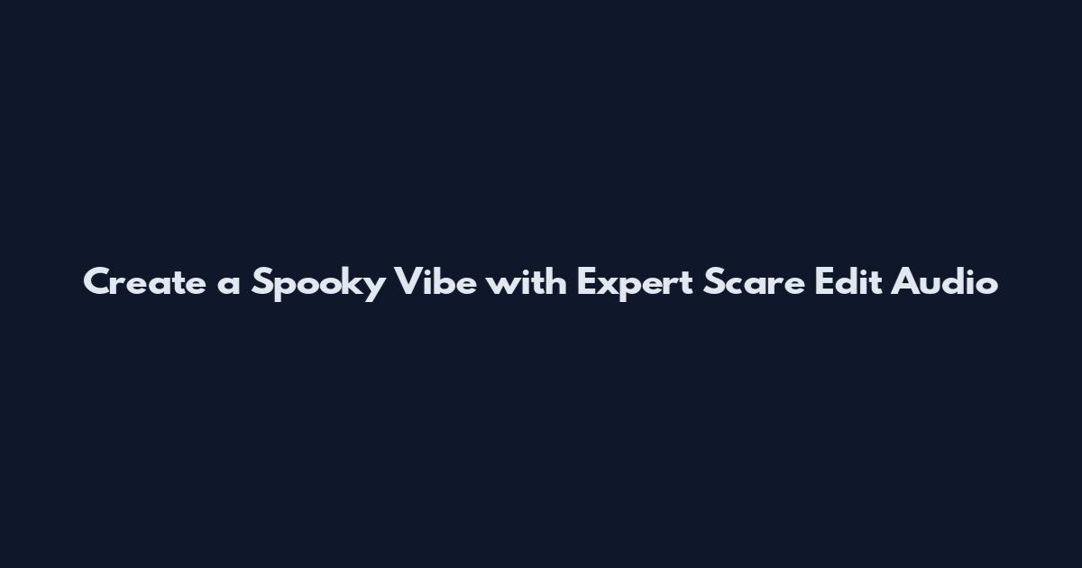 Create a Spooky Vibe with Expert Scare Edit Audio