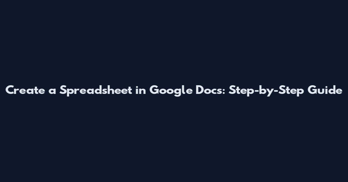 Create a Spreadsheet in Google Docs: Step-by-Step Guide