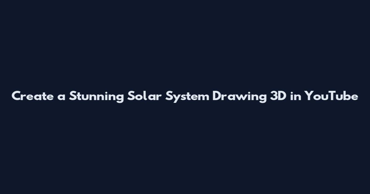 Create a Stunning Solar System Drawing 3D in YouTube